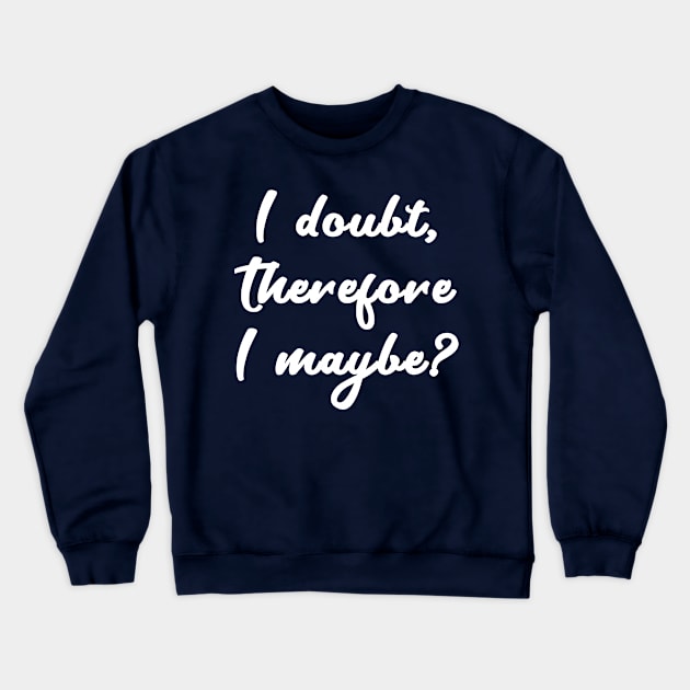 I Doubt, Therefore I Maybe? Crewneck Sweatshirt by LegitHooligan